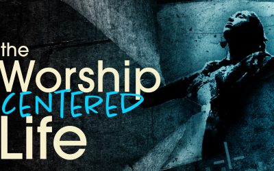 The Worship Centered Life